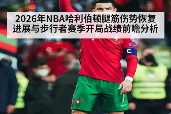 2026年NBA哈利伯顿腿筋伤势恢复进展与步行者赛季开局战绩前瞻分析